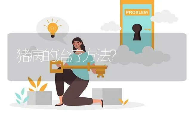 猪病的治疗方法? | 养殖问题解答