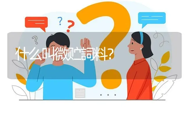 什么叫微贮詞料? | 养殖问题解答