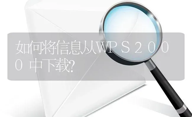 如何将信息从WPS2000中下载? | 养殖问题解答