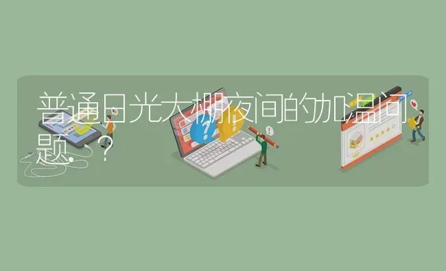 普通日光大棚夜间的加温问题.? | 养殖问题解答