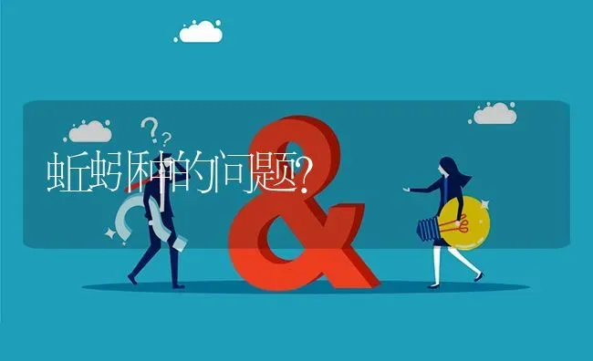 蚯蚓种的问题? | 养殖问题解答