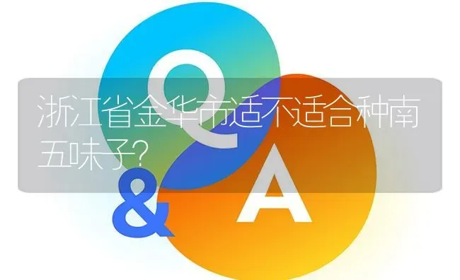 浙江省金华市适不适合种南五味子? | 养殖问题解答