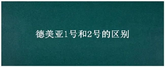 德美亚1号和2号的区别 | 农业常识