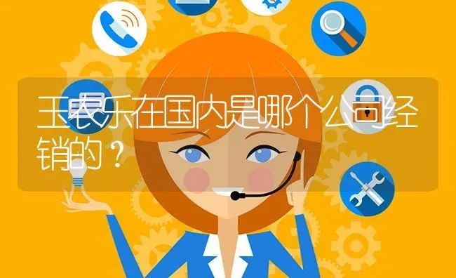 玉农乐在国内是哪个公司经销的? | 养殖问题解答