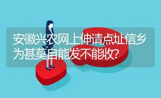 安徽兴农网上伸请点址信乡为甚莫自能发不能收? | 养殖问题解答
