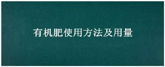 有机肥使用方法及用量 | 生活常识