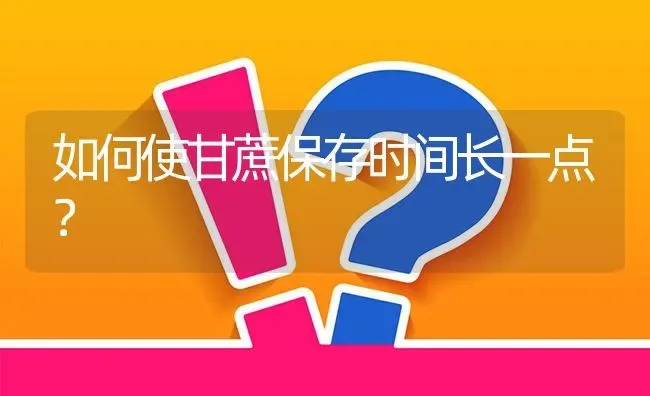 如何使甘蔗保存时间长一点? | 养殖问题解答