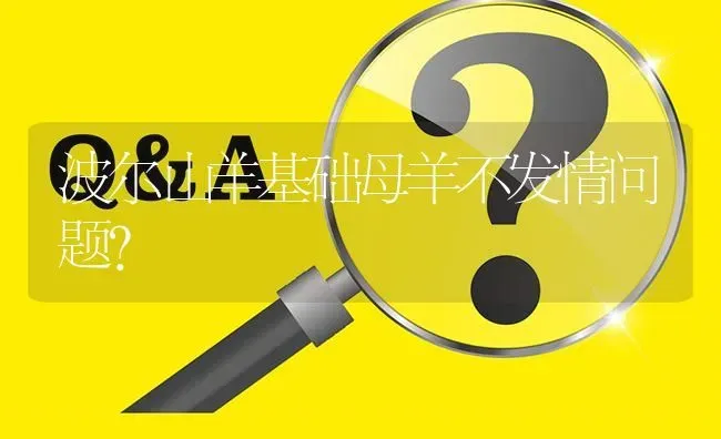波尔山羊基础母羊不发情问题? | 养殖问题解答