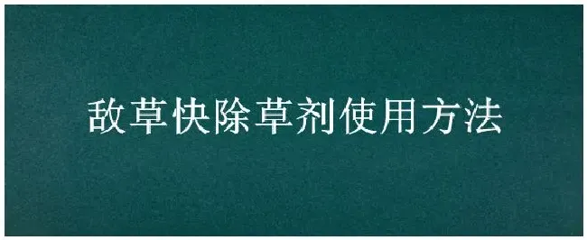 敌草快除草剂使用方法 | 生活常识