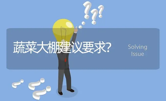 蔬菜大棚建议要求? | 养殖问题解答