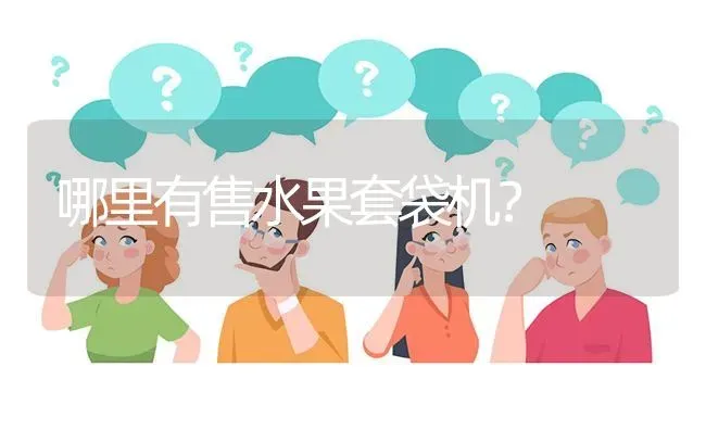 哪里有售水果套袋机? | 养殖问题解答