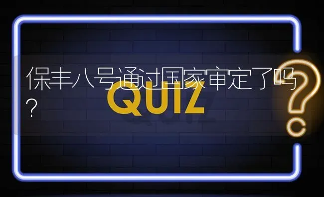 保丰八号通过国家审定了吗? | 养殖问题解答