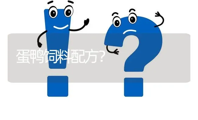 蛋鸭饲料配方? | 养殖问题解答