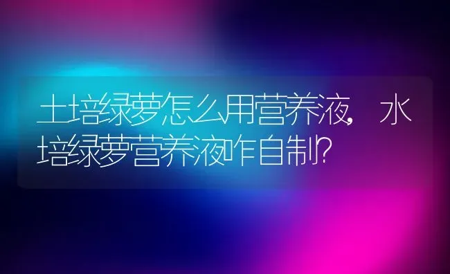 土培绿萝怎么用营养液,水培绿萝营养液咋自制？ | 养殖常见问题