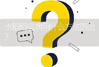 水稻稻瘟病用什么方法防治?