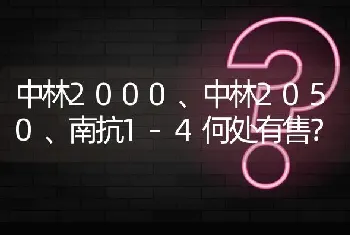 中林2000、中林2050、南抗1-4何处有售?