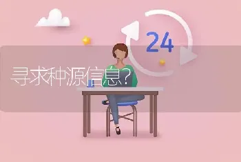 寻求种源信息?