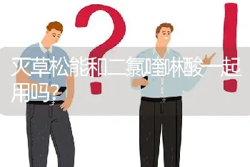 灭草松能和二氯喹啉酸一起用吗?