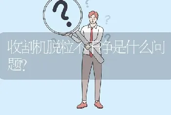 收割机脱粒不干净是什么问题?