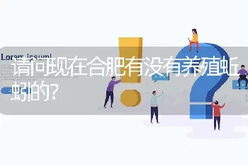 请问现在合肥有没有养殖蚯蚓的?