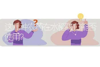 这几种农药在水稻破口能否使用?