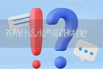 养殖什么水产品能赚钱?