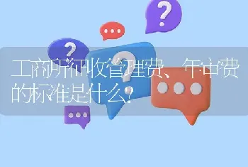 工商所征收管理费、年审费的标准是什么?