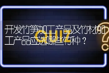 开发竹笋加工产品及竹材加工产品应选哪些竹种?