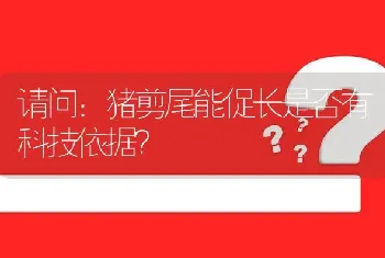 请问：猪剪尾能促长是否有科技依据?