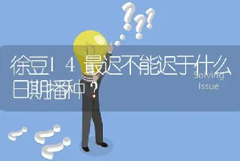 徐豆14最迟不能迟于什么日期播种?