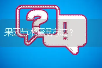 果园节水灌溉方法?