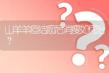 山羊羊痘结痂后消瘦如何治?