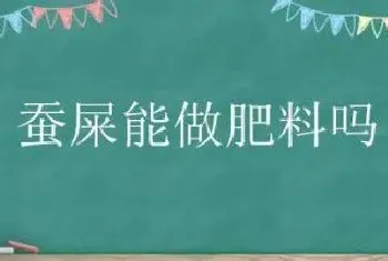 蚕屎能做肥料吗